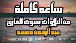 ساعة من أجمل تلاوات القران الكريم للقارئ عبد الرحمن مسعد