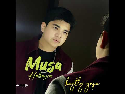 Musa Halbayew - Bagtly yasha #bagtlyyasha #2024