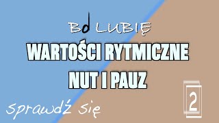 WARTOŚCI RYTMICZNE NUT I PAUZ. SPRAWDŹ SIĘ 2.