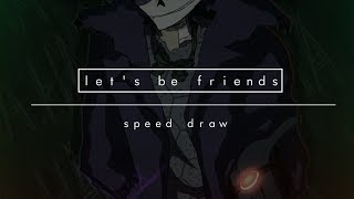 lets be friends (speed draw)
