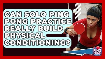 Can Solo Ping Pong Practice Really Build Physical Conditioning? - Ping Pong Prodigy