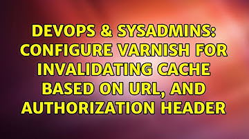DevOps & SysAdmins: Configure varnish for invalidating cache based on url, and authorization header