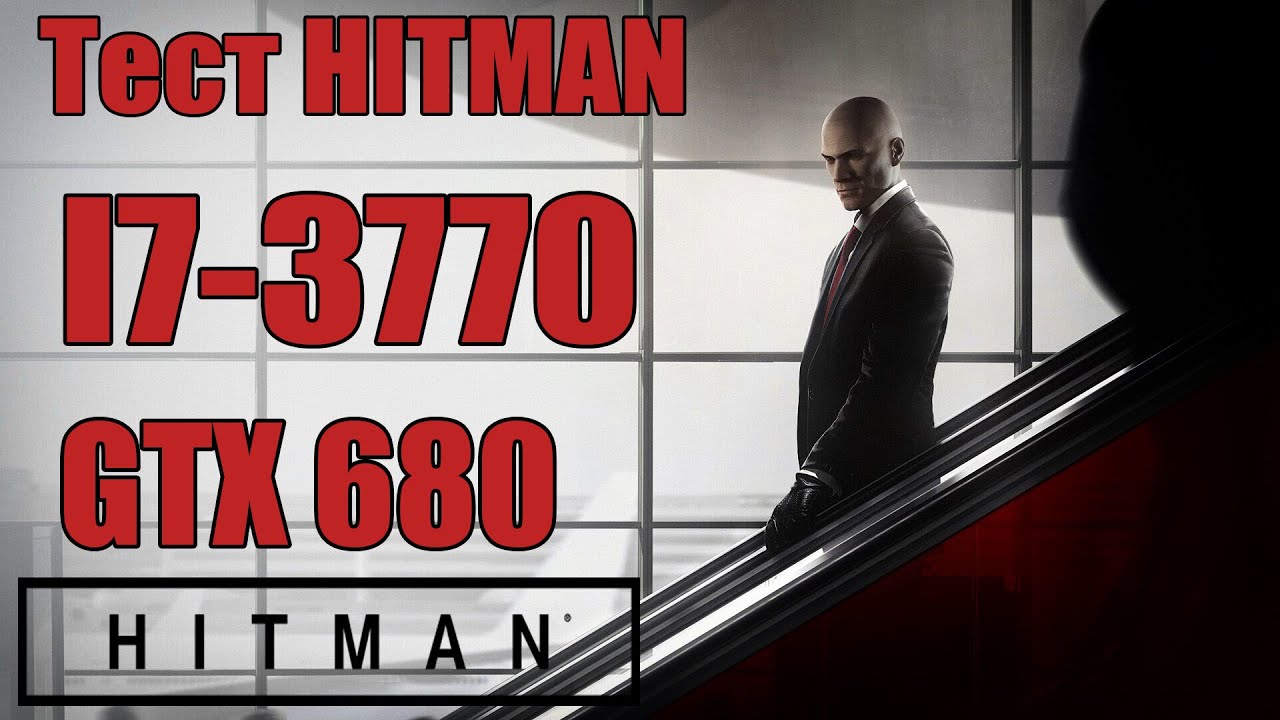 ТЕСТ HITMAN 2016 - I7-3770 / GTX 680 / 8 ОЗУ [Оптимизация УЖАС]