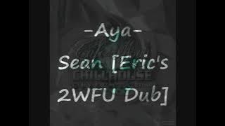 Aya - Sean [Eric's 2WFU Dub]