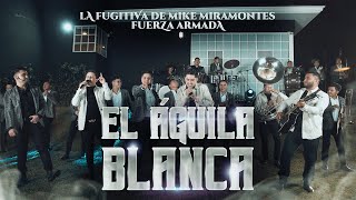 La Fugitiva De Mike Miramontes Ft. Fuerza Armada - El Águila Blanca (En Vivo)