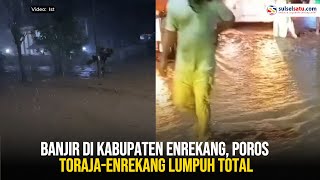 Banjir di Kabupaten Enrekang, Poros Toraja-Enrekang Lumpuh Total