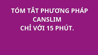 TÓM TẮT PHƯƠNG PHÁP CANSLIM CHỈ VỚI 15 P