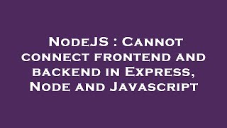 NodeJS : Cannot connect frontend and backend in Express, Node and Javascript