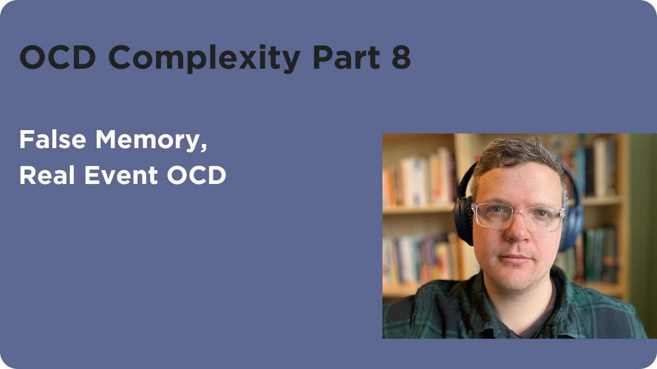 OCD Complexity 8 - False Memory, Real Event OCD
