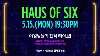 [HAUS OF SIX] 5월15일 19:30PM 여왕님들의 전격 로열 라이브!
