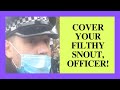 Cover Your Filthy Nose Officer!