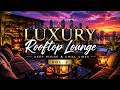 Luxury Rooftop Lounge Vol 2 ✨ Sunset Deep House & Chill Vibes
