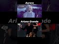 Aurora vs Ariana Grande -  #arianagrande#aurora #shorts