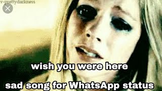 Wish you were here || avril lavigne || sad song || whatsapp status || song that will make you cry