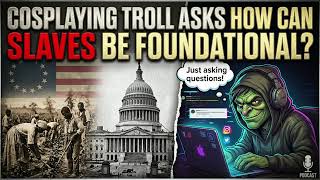 Cosplaying Troll Asks How Can Slaves Be Foundational?