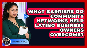 What Barriers Do Community Networks Help Latino Business Owners Overcome?