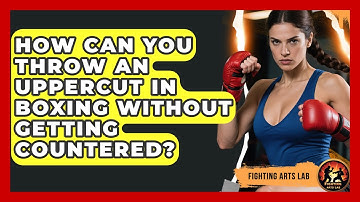 How Can You Throw An Uppercut In Boxing Without Getting Countered? - Fighting Arts Lab