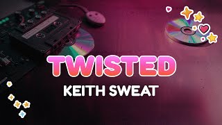 Keith Sweat - Twisted | Lyrics