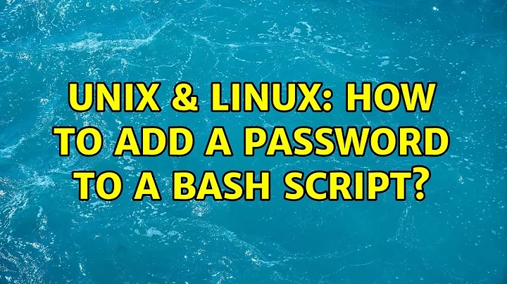 Unix & Linux: How to add a password to a BASH script? (5 Solutions!!)