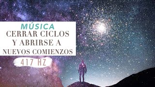 CERRAR ciclos SOLTAR lo viejo y ABRIRSE a nuevos COMIENZOS FRECUENCIA 417 hz