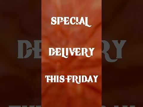 SPECIAL DELIVERY THIS FRIDAY!