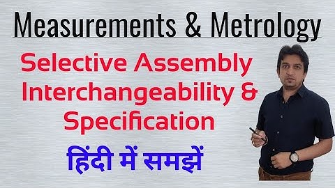 interchangeability and selective assembly || interchangeability in metrology || specification