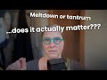 Meltdowns and tantrums and upset: Going against "common knowledge"