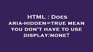 HTML : Does aria-hidden=true mean you don't have to use display:none?