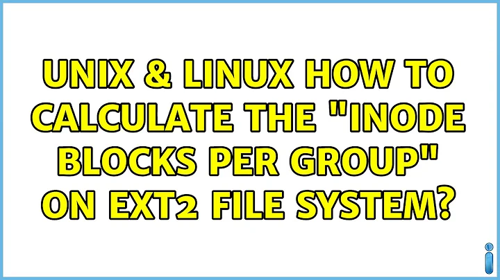 Unix & Linux: How to calculate the "Inode blocks per group" on ext2 file system?