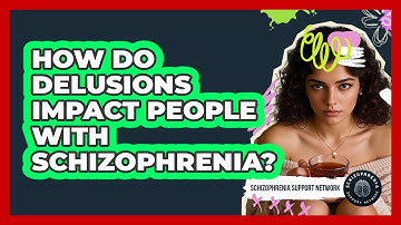 How Do Delusions Impact People With Schizophrenia? - Schizophrenia Support Network