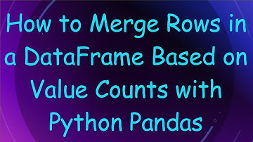 How to Merge Rows in a DataFrame Based on Value Counts with Python Pandas