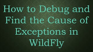 How to Debug and Find the Cause of Exceptions in WildFly