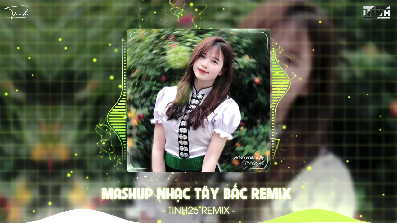 MASHUP NHẠC TÂY BẮC HOT TIKTOK 2026 - CÔ GÁI SẦM NƯA XINH ĐẸP REMIX, NÉT ĐẸP BẢN LÀNG REMIX