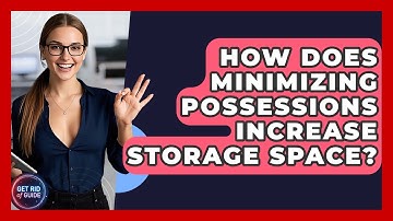 How Does Minimizing Possessions Increase Storage Space? - Get Rid Of Guide