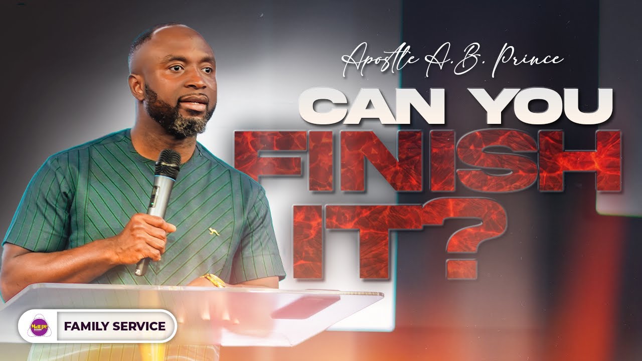 CAN YOU FINISH IT? | Apostle A.B. Prince | Marpe Assembly