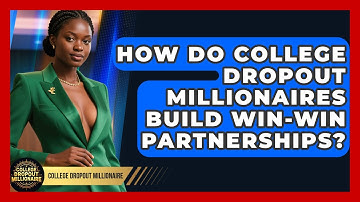 How Do College Dropout Millionaires Build Win-win Partnerships? - College Dropout Millionaire