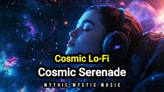 Cosmic Serenade | Space Lo-Fi | Mythic Mystic Music