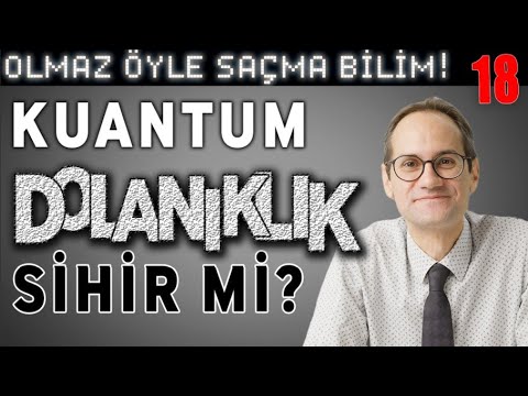 Kuantum Dolanıklık Sihir mi? - Olmaz Öyle Saçma Bilim - Erkcan Özcan - B18