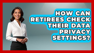 How Can Retirees Check Their Data Privacy Settings? - Retiree Life Hacks
