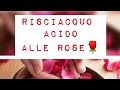 Risciacquo acido ai petali di rosa🌹🥀🌹