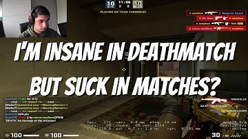 WHY ARE YOU INSANE IN DEATHMATCH BUT SUCK IN MATCHES?
