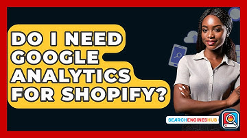 Do I Need Google Analytics For Shopify? - SearchEnginesHub.com