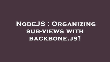 NodeJS : Organizing sub-views with backbone.js?