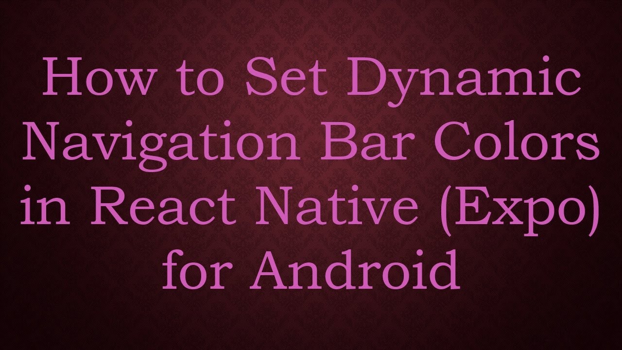 How to Set Dynamic Navigation Bar Colors in React Native (Expo) for Android