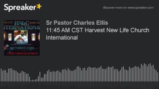 11:45 AM CST Harvest New Life Church International (part 2 of 4)