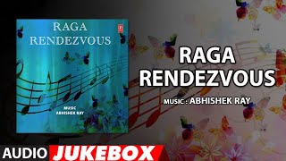 Raga Rendezvous | Classical Instrumental | Abhishek Ray | Audio Jukebox | T-Series classics