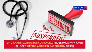 GMC Anantnag Doctor Suspended; Probe Underway Over Alleged Irregularities in Cardiology Cases
