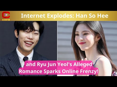 Internet Explodes: Han So Hee and Ryu Jun Yeol&#39;s Alleged Romance Sparks Online Frenzy! - ACNFM News