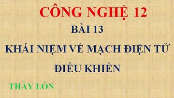 Công nghệ 12. Bài 13: Khái niệm mạch điện tử điều khiển