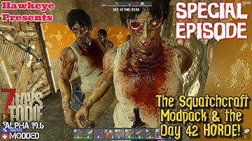 Modded 7 Days to Die - Alpha 19.6 - SPECIAL EPISODE: The Squatchcraft Modpack & the Day 42 HORDE!